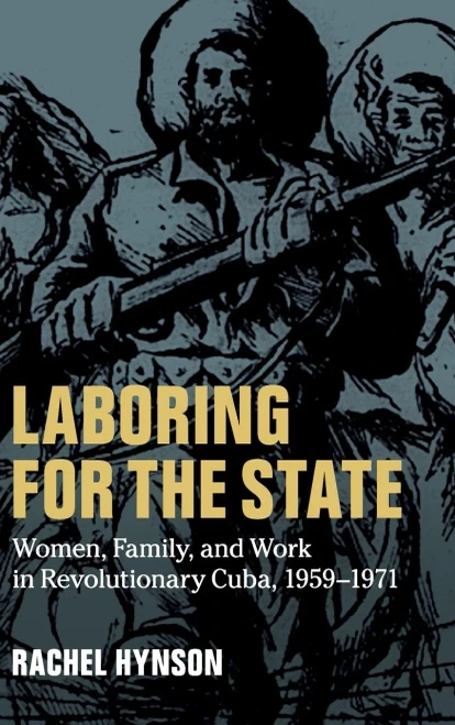 Laboring for the State: Women, Family, and Work in Revolutionary Cuba, 1959–1971 (Cambridge Latin American Studies, Series Number 117)