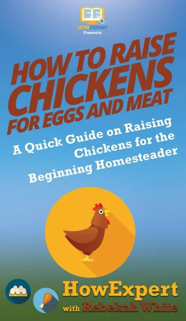How to Raise Chickens for Eggs and Meat: A Quick Guide on Raising Chickens for the Beginning Homesteader