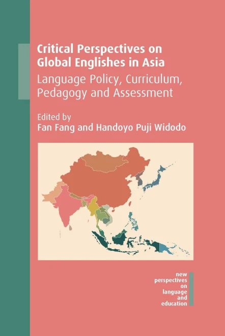 Critical Perspectives on Global Englishes in Asia: Language Policy, Curriculum, Pedagogy and Assessment (Volume 71) (New Perspectives on Language and Education, 71)