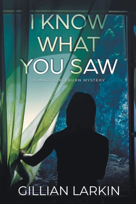 I Know What You Saw (A Maggie Kelburn Mystery)