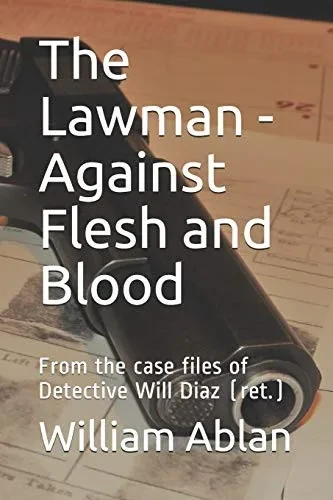 The Lawman - Against Flesh And Blood: From The Case Files Of Detective Will Diaz (Ret.)