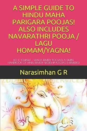 A Simple Guide To Hindu Maha Parigara Poojas! Also Includes Navarathri Pooja / Lagu Homam/Yagna!: Do It Yourself  Maha Remedy Poojas! A Simple ... Worship Poojas & Remedies! (Divine Worship)