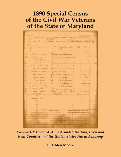1890 Special Census Of The Civil War Veterans Of The State Of Maryland: Volume Iii, Howard, Anne Arundel, Harford, Cecil And Kent Counties And The United States Naval Academy