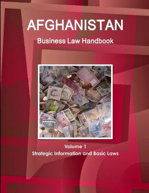 Afghanistan Business Law Handbook Volume 1 Strategic Information And Basic Laws (World Business And Investment Library)