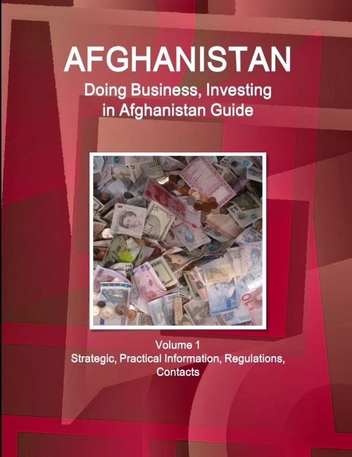 Afghanistan: Doing Business And Investing In Afghanistan Guide Volume 1 Strategic, Practical Information, Regulations, Contacts (World Business And Investment Library)