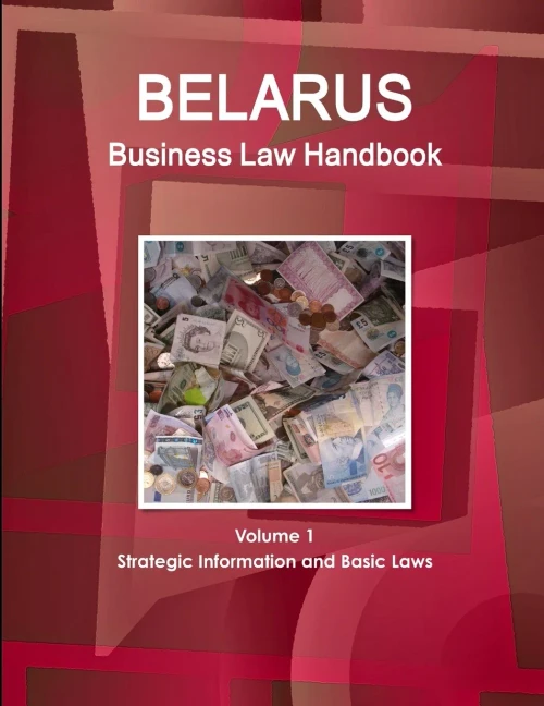 Belarus Business Law Handbook Volume 1 Strategic Information And Basic Laws (World Business And Investment Library)