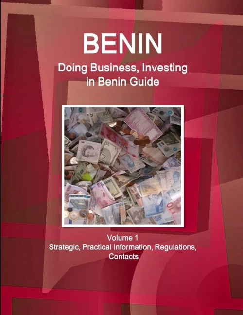 Benin: Doing Business And Investing In Benin Guide Volume 1 Strategic, Practical Information, Regulations, Contacts (World Business And Investment Library)