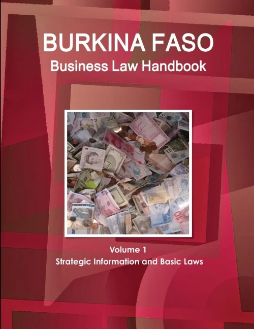 Burkina Faso Business Law Handbook Volume 1 Strategic Information And Basic Laws (World Business And Investment Library)