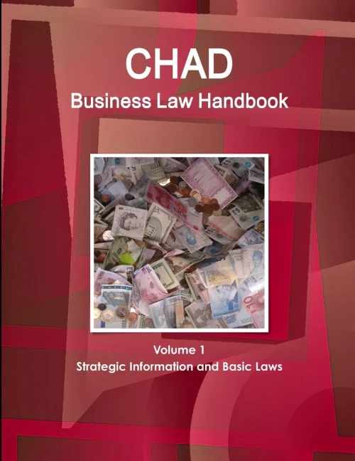 Chad Business Law Handbook Volume 1 Strategic Information And Basic Laws (World Business And Investment Library)