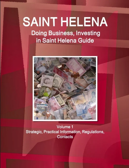 St. Helena: Doing Business And Investing In St. Helena Guide Volume 1 Strategic, Practical Information, Regulations, Contacts (World Business And Investment Library)