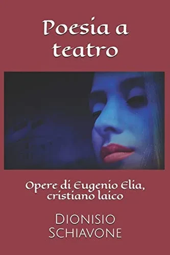 Poesia A Teatro: Opere Di Eugenio Elia, Cristiano Laico (Fusione Poesia-Narrativa) (Italian Edition)