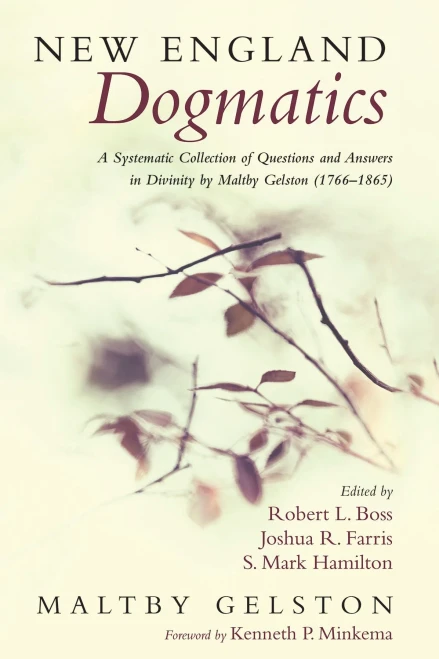 New England Dogmatics: A Systematic Collection Of Questions And Answers In Divinity By Maltby Gelston (17661865)