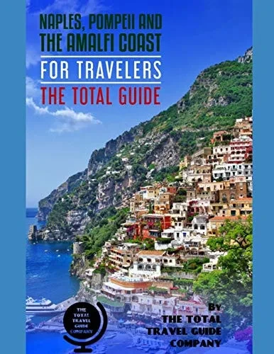 Naples, Pompeii & The Amalfi Coast For Travelers. The Total Guide: The Comprehensive Traveling Guide For All Your Traveling Needs. By The Total Travel Guide Company (Europe For Travelers)