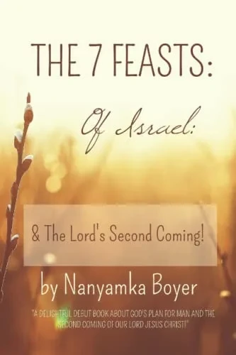 The 7 Feasts Of Israel: & The Lord'S Second Coming!