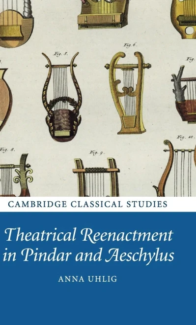 Theatrical Reenactment In Pindar And Aeschylus (Cambridge Classical Studies)