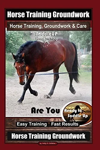 Horse Training Groundwork, Horse Training, Groundwork & Care By Saddleup Horse Training, Are You Ready To Saddle Up? Easy Training * Fast Results, Horse Training Groundwork