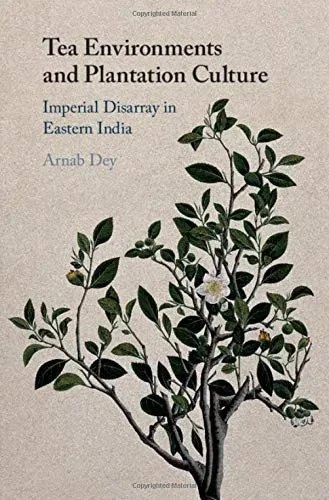 Tea Environments And Plantation Culture: Imperial Disarray In Eastern India