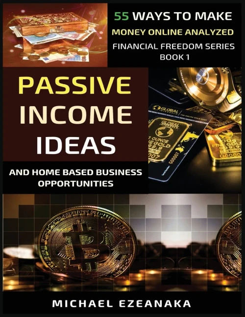 Passive Income Ideas And Home-Based Business Opportunities: 55 Ways To Make Money Online Analyzed (Financial Freedom)