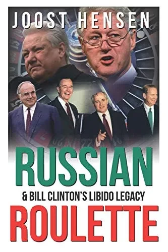 Russian Roulette, Bill ClintonS Libido Legacy: A Reckless President And His Reckless Russia Foreign Policy Turn