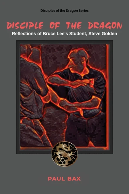 Disciple Of The Dragon: Reflections Of Bruce Lee Student, Steve Golden (Disciple Of The Dragon, Steve Golden)