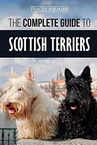 The Complete Guide To Scottish Terriers: Finding, Training, Socializing, Feeding, Grooming, And Loving Your New Scottie Dog