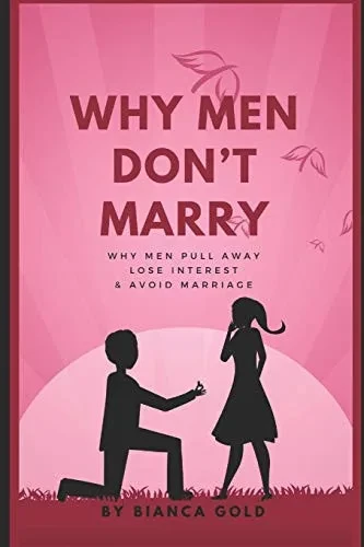 Why Men DonT Marry: Why Men Pull Away, Lose Interest And Avoid Marriage
