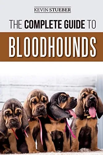 The Complete Guide To Bloodhounds: Finding, Raising, Feeding, Nose Work And Tracking Training, Exercising, And Loving Your New Bloodhound Puppy
