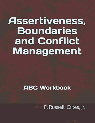 Assertiveness, Boundaries And Conflict Management: Abc Workbook