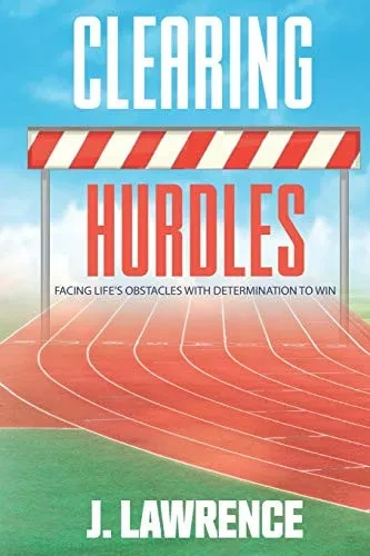Clearing Hurdles: Facing Life'S Obstacles With Determination To Win