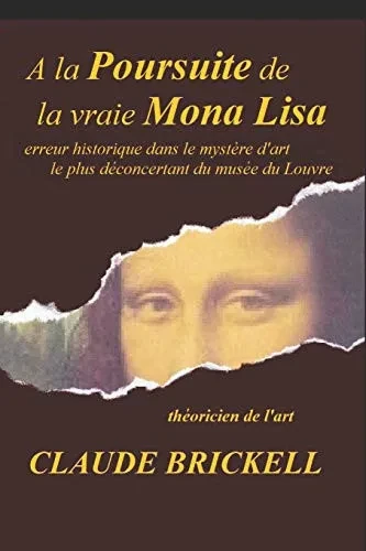 A La Poursuite De La Vraie Mona Lisa: Erreur Historique Dans Le Mystère D'Art Le Plus Déconcertant Du Musée Du Louvre (French Edition)