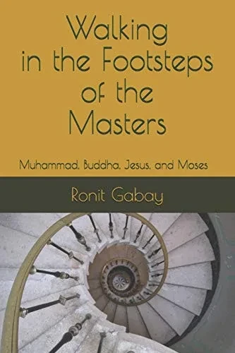 Walking in the Footsteps of the Masters: Muhammad, Buddha, Jesus, and Moses