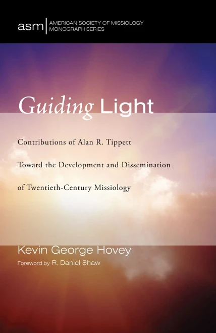 Guiding Light: Contributions Of Alan R. Tippett Toward The Development And Dissemination Of Twentieth-Century Missiology (American Society Of Missiology Monograph)