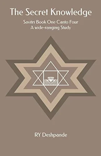 The Secret Knowledge: Savitri Book One Canto Four: A Wide-Ranging Study