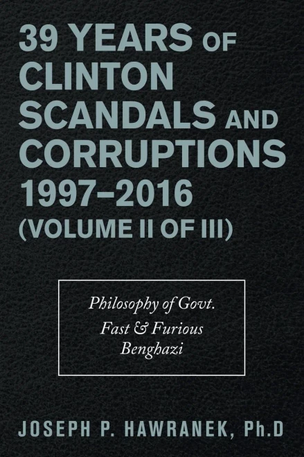 39 Years Of Clinton Scandals And Corruptions 1997-2016 (Volume Ii Of Iii): Philosophy Of Govt. Fast & Furious Benghazi