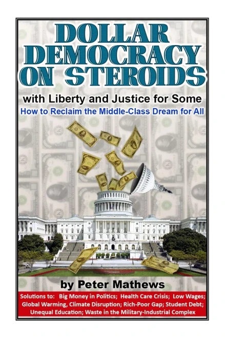 Dollar Democracy On Steroids: With Liberty And Justice For Some; How To Reclaim The Middle Class Dream For All