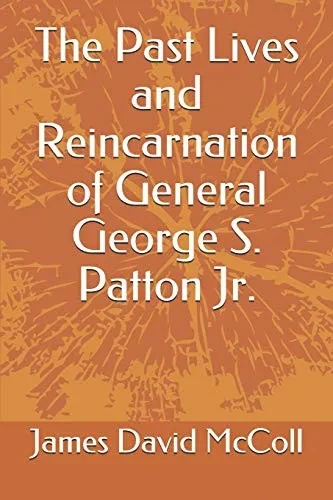 The Past Lives And Reincarnation Of General George S. Patton Jr.