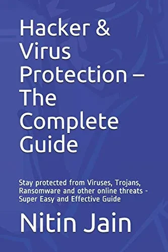 Hacker & Virus Protection  The Complete Guide: Stay Protected From Viruses, Trojans, Ransomware And Other Online Threats - Super Easy And Effective Guide