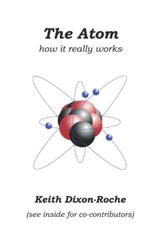 The Atom: How It Really Works (Laws Of Orbital Motion)