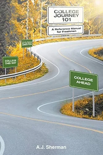 College Journey 101: A Reference Manual For Freshmen