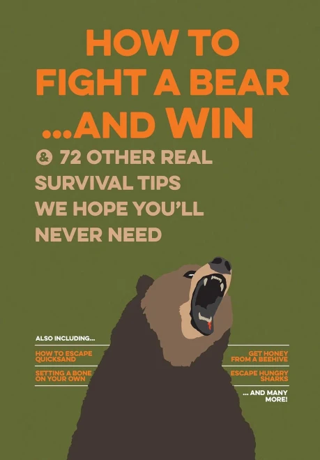 How To Fight A Bear...And Win: And 72 Other Real Survival Tips We Hope You'Ll Never Need