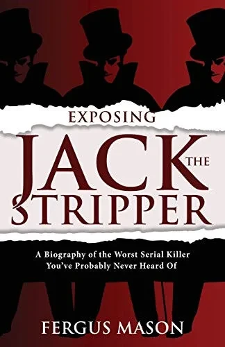 Exposing Jack The Stripper: A Biography Of The Worst Serial Killer You'Ve Probably Never Heard Of (Crime Shorts)