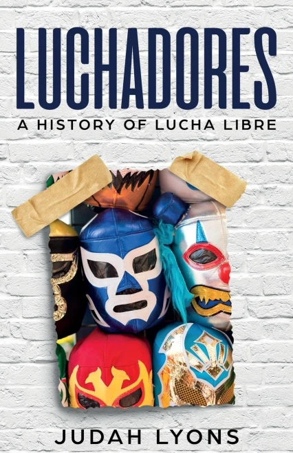 Luchadores: A History Of Lucha Libre