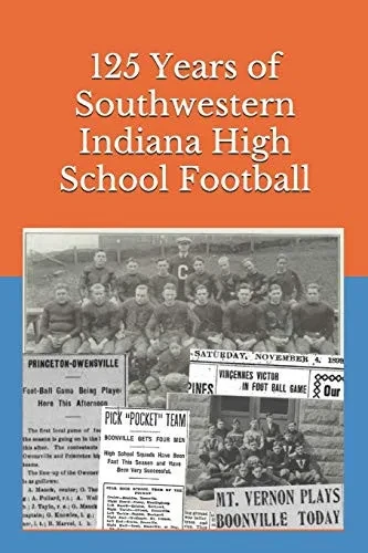125 Years Of Southwestern Indiana High School Football: Scores, Conference Standings And Championships From 1894 To 2018 (Indiana High School Football Almanac)