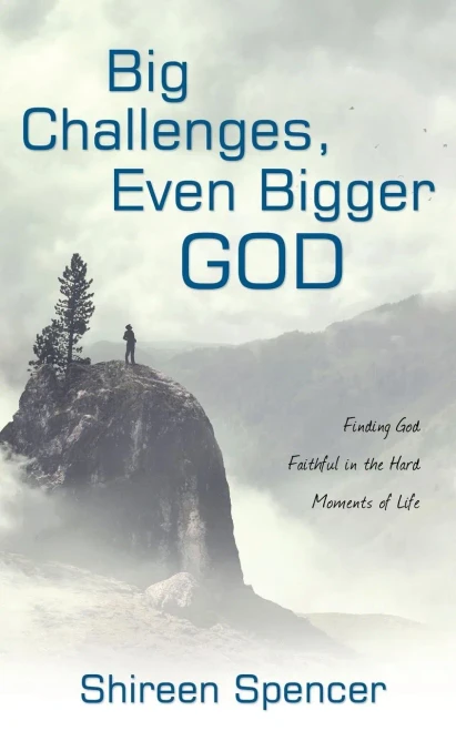 Big Challenges, Even Bigger God: Finding God Faithful In The Hard Moments Of Life