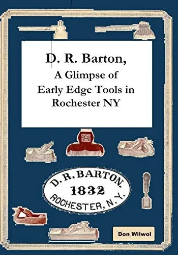 D. R. Barton, A Glimpse Of Early Edge Tools In Rochester Ny (Don'S Hand Plane Informational Series)