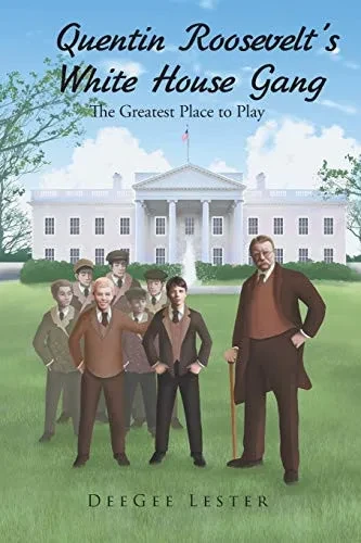 Quentin Roosevelt'S White House Gang: The Greatest Place To Play