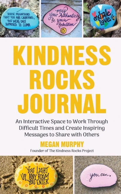 The Kindness Rocks Journal: An Interactive Space To Work Through Difficult Times And Create Inspiring Messages To Share With Others (Rocks For Painting, For Fans Of Pebble For Your Thoughts)