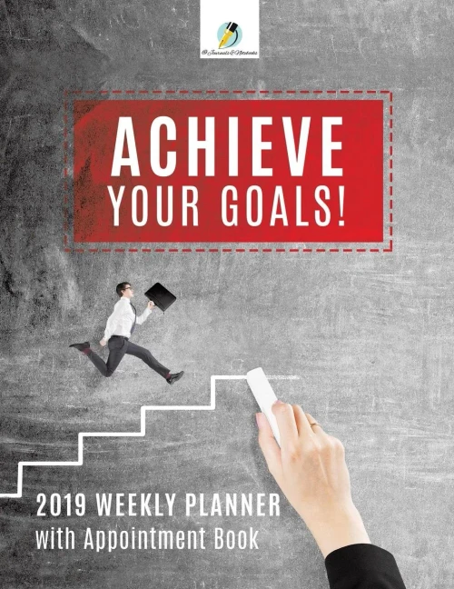 Achieve Your Goals! 2019 Weekly Planner With Appointment Book