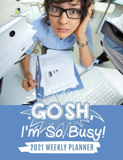 Gosh, I'M So Busy! : 2021 Weekly Planner