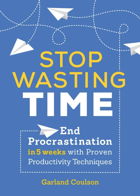 Stop Wasting Time: End Procrastination In 5 Weeks With Proven Productivity Techniques
